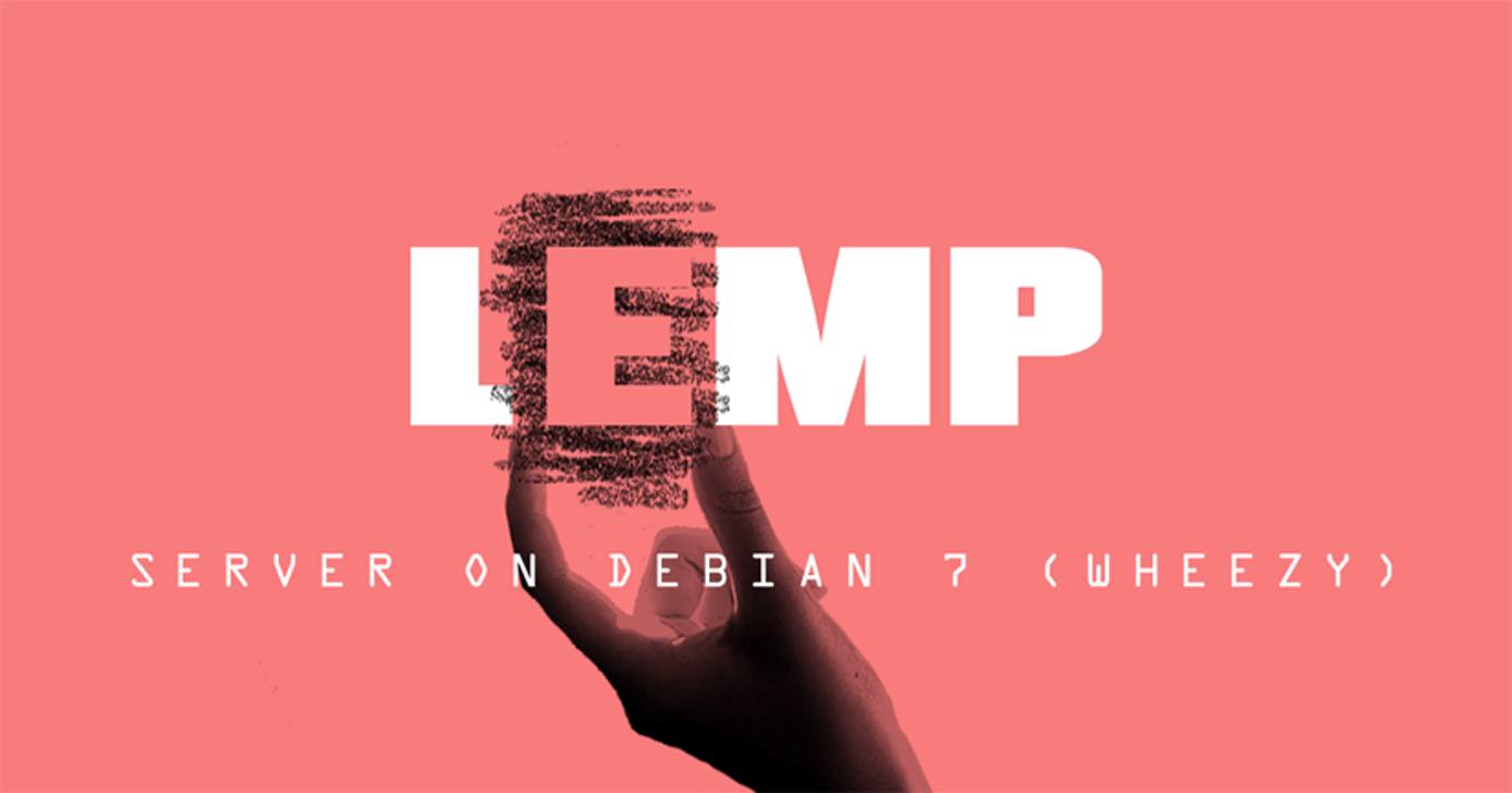 LEMP Server on Debian 7 LEMP Server on Debian 7 (Wheezy)